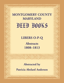 Paperback Montgomery County, Maryland Deed Books: Libers O-P-Q Abstracts, 1808-1813 Book