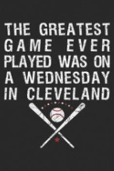The Greatest Game Ever Played Was Wednesday In Cleveland: The Greatest Game Ever Played Was Wednesday In Cleveland  Journal/Notebook Blank Lined Ruled 6x9 100 Pages