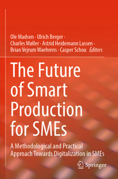 Paperback The Future of Smart Production for SMEs: A Methodological and Practical Approach Towards Digitalization in SMEs Book