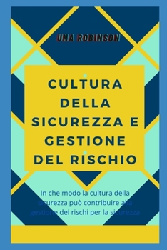 Cultura Della Sicurezza E Gestione del Rischio: In che modo la cultura della sicurezza pu? contribuire alla gestione dei rischi per la sicurezza