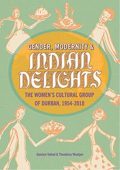 Paperback Gender, Modernity & Indian Delights: The Women's Cultural Group of Durban, 1954-2010 Book