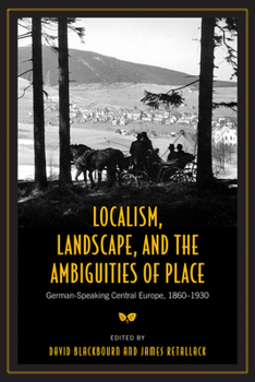 Localism, Landscape, and the Ambiguities of Place: German-speaking Central Europe, 18601930 (German and European Studies) - Book  of the German and European Studies