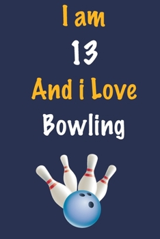 Paperback I am 13 And i Love Bowling: Journal for Bowling Lovers, Birthday Gift for 13 Year Old Boys and Girls who likes Ball Sports, Christmas Gift Book fo Book