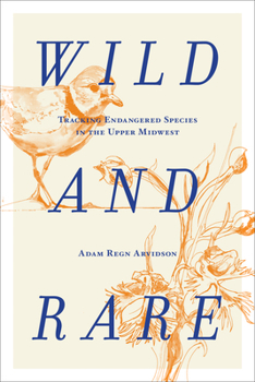 Hardcover Wild and Rare: Tracking Endangered Species in the Upper Midwest Book