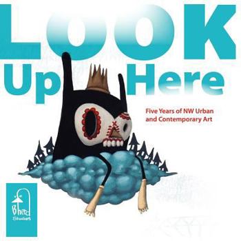 Paperback Look Up Here: 5 Years of NW Urban & Contemporary Art Book