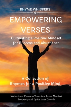 Empowering Verses - Cultivating a Positive Mindset for Success and Abundance: Motivational Poems to Transform Lives and Ignite Inner Growth