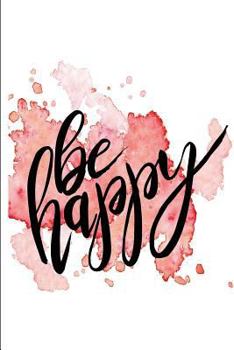 Paperback Be Happy: A Positive, Motivational and Inspirational Quote Notebook & Blank Lined Idea Journal with Cute and Trendy Design for G Book