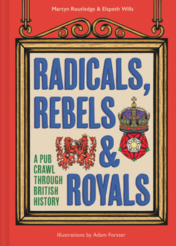 Hardcover Radicals, Rebels and Royals: A Pub Crawl Through British History Book