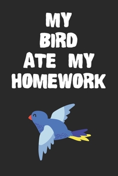 Paperback My Bird Ate My Homework Notebook: Cool Bird Gift Journal For Boys Girls Men Women and Adult Bird Lovers Book