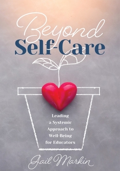 Paperback Beyond Self-Care: Leading a Systemic Approach to Well-Being for Educators (a Practical Guide for K-12 Leaders to Create Systemic Change That Fosters S Book