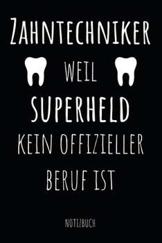 Zahntechniker Weil Superheld Kein Offizieller Beruf Ist Notizbuch: Notizheft oder Planer für Zahn-Techniker und Zahnprothetiker - 110 linierte Seiten ... Arbeit, Büro oder Ausbildung (German Edition)