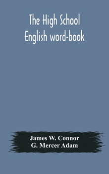 Hardcover The high school English word-book: a manual of orthoepy, synonymy, and derivation Book