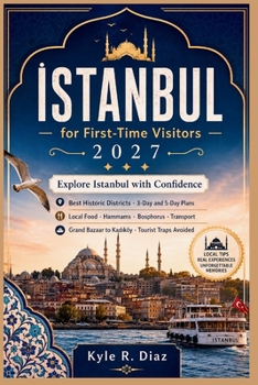 Istanbul for First-Time Visitors 2027: Explore Istanbul with Confidence Best Historic Districts · 3-Day and 5-Day Plans Local Food · Hammams · ... · Tourist Traps Avoided (First Trip Guides)