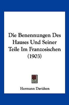 Paperback Die Benennungen Des Hauses Und Seiner Teile Im Franzosischen (1903) [German] Book