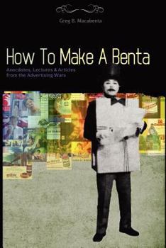 Paperback How to Make a Benta: Anecdotes, Lectures & Articles from the Advertising Wars Book