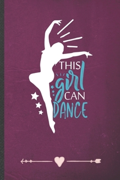 The Girl Can Dance: Funny Lined Notebook Journal For Dancer Dancing Instructor Enthusiast, Unique Special Inspirational Birthday Gift, Classic 6 X 9 110 Pages