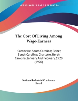 Paperback The Cost Of Living Among Wage-Earners: Greenville, South Carolina; Pelzer, South Carolina; Charlotte, North Carolina; January And February, 1920 (1920 Book