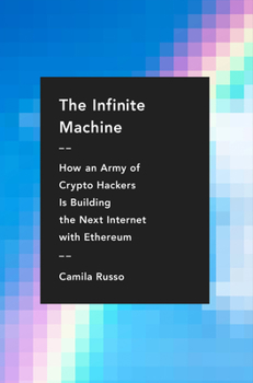 Hardcover The Infinite Machine: How an Army of Crypto-Hackers Is Building the Next Internet with Ethereum Book