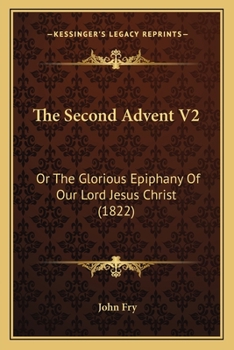 Paperback The Second Advent V2: Or The Glorious Epiphany Of Our Lord Jesus Christ (1822) Book