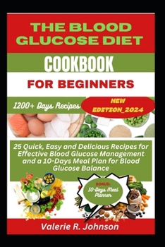 The Blood Glucose Diet Cookbook for Beginners: 25 Quick, Easy and Delicious Recipes for Effective Blood Glucose Management and a 10-Days Meal Plan for ... (Healthy Diet Cookbooks for Beginners Series)