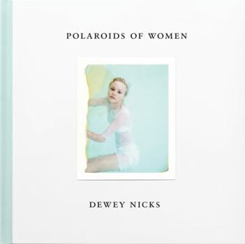 Hardcover Dewey Nicks: Polaroids of Women Book