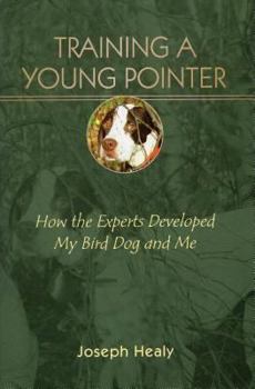 Hardcover Training a Young Pointer: How the Experts Developed My Bird Dog and Me Book