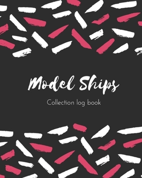 Paperback Model Ships Collection log book: Keep Track Your Collectables ( 60 Sections For Management Your Personal Collection ) - 125 Pages, 8x10 Inches, Paperb Book