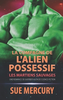 La compagne de l'alien possessif: une romance de guerrier alien de science-fiction (Les Martiens Sauvages) (French Edition)