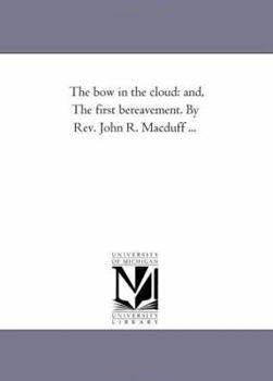 Paperback The Bow in the Cloud: and, the First Bereavement. by Rev. John R. Macduff ... Book