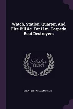 Paperback Watch, Station, Quarter, And Fire Bill &c. For H.m. Torpedo Boat Destroyers Book