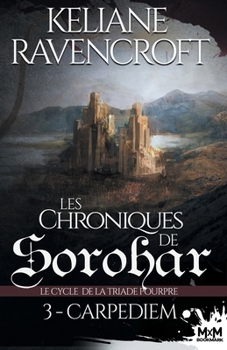 Carpe Diem: Les Chroniques de Sorohar - Le cycle de la Triade Pourpre, T3 (French Edition) - Book #3 of the Le cycle de la Triade Pourpre