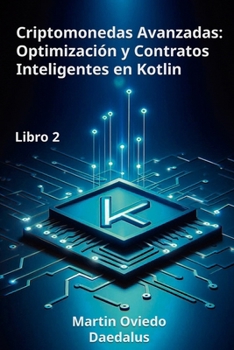 Criptomonedas Avanzadas: Optimización y Contratos Inteligentes en Kotlin: Libro 2 (Cómo Crear una Criptomoneda con Kotlin: De Cero a Experto) (Spanish Edition)