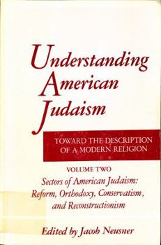 Paperback Understanding American Judaism: Toward the Description of a Modern Religion, Vol. 2: Sectors of American Judaism: Reform, Orthodoxy, Conservatism, and Reconstructionism Book