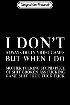 Paperback Composition Notebook: I Don't Always Die In Video Games Funny Pro Gamer Journal/Notebook Blank Lined Ruled 6x9 100 Pages Book
