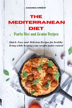 Paperback Mediterranean Diet Pasta Rice and Grains Recipes: Quick, Easy and Delicious Recipes for healthy living while keeping your weight under control Book