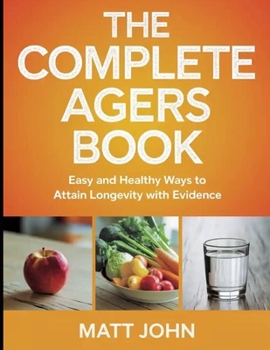 Paperback The Complete Agers Book: Easy and Healthy Ways to Attain Longevity with Evidence Book