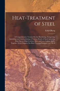 Paperback Heat-Treatment of Steel: A Comprehensive Treatise On the Hardening, Tempering, Annealing and Casehardening of Various Kinds of Steel, Including Book