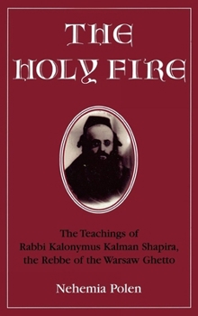 Hardcover The Holy Fire: The Teachings of Rabbi Kalonymus Kalman Shapira, the Rebbe of the Warsaw Ghetto Book