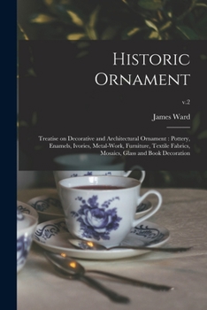 Paperback Historic Ornament: Treatise on Decorative and Architectural Ornament: Pottery, Enamels, Ivories, Metal-work, Furniture, Textile Fabrics, Book