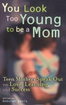 Paperback You Look Too Young to be a Mom: Teen Mothers on Love, Learning, and Success Book