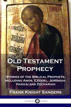 Paperback Old Testament Prophecy: Stories of the Biblical Prophets, including Amos, Ezekiel, Jeremiah, Haggai and Zechariah Book