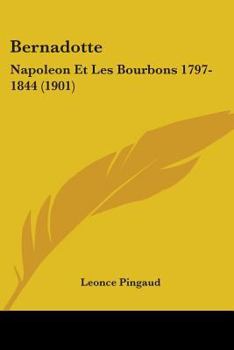 Paperback Bernadotte: Napoleon Et Les Bourbons 1797-1844 (1901) Book