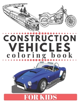 Paperback CONSTRUCTION VEHICLES Coloring Book For Kids: Trucks, Planes and Cars Coloring Book for Kids & Toddlers Ages 2-4 4-8 [Large Print] Book