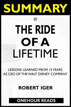 Paperback SUMMARY Of The Ride of a Lifetime: Lessons Learned from 15 Years as CEO of the Walt Disney Company Book