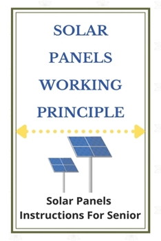 Paperback Solar Panels Working Principle: Solar Panels Instructions For Senior: Can Solar Panels Work With Artificial Light Book
