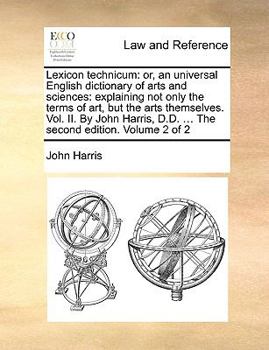 Paperback Lexicon technicum: or, an universal English dictionary of arts and sciences: explaining not only the terms of art, but the arts themselve Book