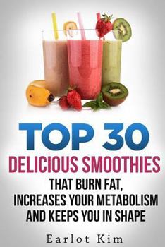 Paperback Smoothies: Top 30 Delicious Smoothies That Burns Fat, Increases Your Metabolism and Keeps You In Shape Book