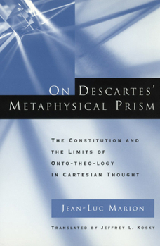 Paperback On Descartes' Metaphysical Prism: The Constitution and the Limits of Onto-Theo-Logy in Cartesian Thought Book