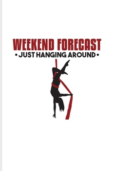 Weekend Forecast Just Hanging Around: Funny Aerial Dancing Quote Undated Planner | Weekly & Monthly No Year Pocket Calendar | Medium 6x9 Softcover | For Dancer & Gymnast Fans