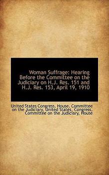 Woman Suffrage: Hearing Before the Committee on the Judiciary on H.J. Res. 151 and H.J. Res. 153, Ap